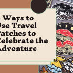 8 Ways to Use Travel Patches to Celebrate the Adventure